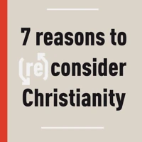 7 Reasons to (Re)Consider Christianity