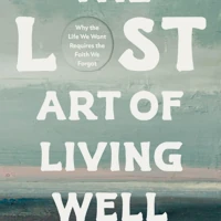 The Lost Art of Living Well