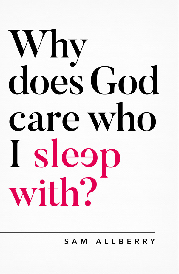 Why Does God Care Who I Sleep With Sam Allberry The Good Book Company