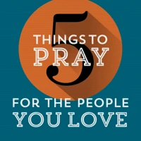 5 Things to Pray for the People You Love