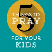 5 Things to Pray for Your Kids
