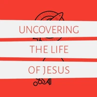 Uncovering the Life of Jesus