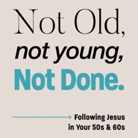 Not Old, Not Young, Not Done